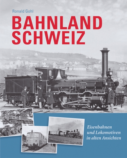 Cover BAHNLAND SCHWEIZ Eisenbahnen und Lokomotiven in alten Ansichten
